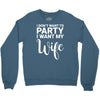 i dont want to party i want my wife Crewneck Sweatshirt