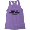 Suck my balls mate Racerback Tank