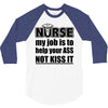 nurse my job is to help your ass not kiss it 3/4 Sleeve Shirt