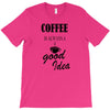 coffee is always a good idea (2) T-Shirt