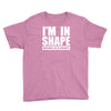 i'm in shape, round is in shape Youth Tee
