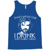 i drink and i know things Tank Top