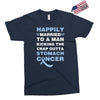 happily married to a man kicking the crap outta stomach cancer Exclusive T-shirt