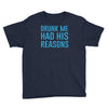 drunk me had her reasons Youth Tee