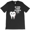 be kind i have fillings too T-Shirt