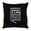happily married to a man kicking the crap outta stomach cancer Throw Pillow