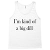 i'm kind of a big dill Tank Top