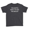 you gotta risk it to get the biscuit Youth Tee
