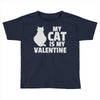 my cat is my valentine Toddler T-shirt