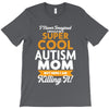 I Never Imagined I Would Be A Super Cool Autism Mom But Here I Am Kill T-Shirt