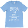 I Am Your Mothers Day Gift Dad Says You're Welcome T-Shirt