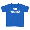 Not Yours Toddler T-shirt