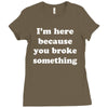 i'm here because you broke something Ladies Fitted T-Shirt