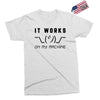 It Works On My Machine Exclusive T-shirt