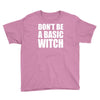 don&rsquo;t be a basic witch Youth Tee
