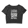 legends are born in april Crop Top
