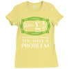 you have a problem Ladies Fitted T-Shirt