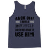 back off i have a crazy uncle and i'm not afraid to user him Tank Top