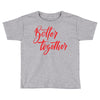 better together 2 Toddler T-shirt