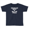 touch my butt buy me pizza Toddler T-shirt