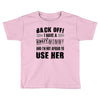 back off i have a crazy mommy and i'm not afraid to user her Toddler T-shirt