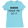 coco made me do it t shirt top tumblr tee tshirt swag dope rihanna cel Ladies Fitted T-Shirt
