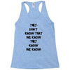 THEY DONT KNOW THAT WE KNOW THEY KNOW WE KNOW Racerback Tank
