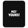Not Yours Mousepad
