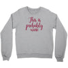 this is probably wine Crewneck Sweatshirt