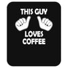 this guy loves coffee Mousepad