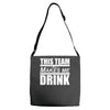 this team makes me drink Adjustable Strap Totes