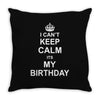 I Cant Keep Calm Its My Birthday Throw Pillow