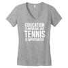 education is important but tennis is more importanter Women's V-Neck T-Shirt