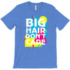 big hair dont care T-Shirt