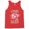 It is Not Just A Hobby It is My Escape From Reality Tank Top