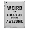 Weird Is A Side Effect Of Being Awesome iPad 3 and 4 Case