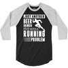 beer drinker with a running problem 3/4 Sleeve Shirt