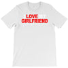 i love my girlfriend T-Shirt