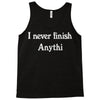 i never finish anythi Tank Top
