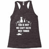 This Is Why We Can't Have Nice Things Racerback Tank