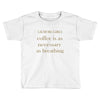 coffee is necessary Toddler T-shirt