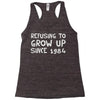 refusing to grow up since 1984 Racerback Tank