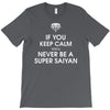 if you keep calm you'll never be a super saiyan T-Shirt