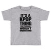 it's a kpop thing you probably wouln't understand Toddler T-shirt