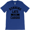 running late is my cardio T-Shirt