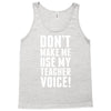 Don't Make Me Use My Teacher Voice Tank Top