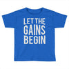 let the gains begin Toddler T-shirt