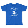 lets get toasted Toddler T-shirt