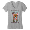 be the person your dog thinks you are Women's V-Neck T-Shirt