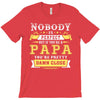 Nobody Is Perfect But If You Are A Papa You Are Pretty Damn Close T-Shirt
